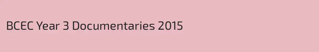 BCEC Year 3 Documentaries 2015